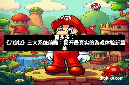 赢多多：《刀剑2》三大系统前瞻：揭开最真实的游戏体验新篇章